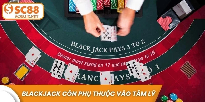Blackjack không chỉ là trò chơi toán học mà còn phụ thuộc vào tâm lý