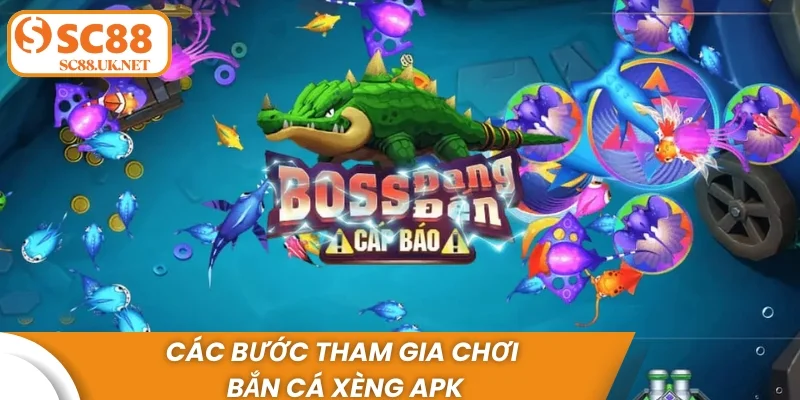 Các bước tham gia chơi bắn cá Xèng APK