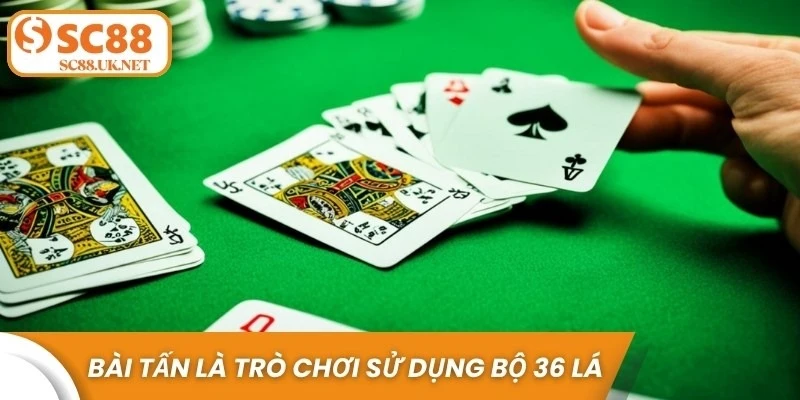Bài Tấn là trò chơi sử dụng bộ gồm 36 lá, mục tiêu là đánh hết bài trên tay