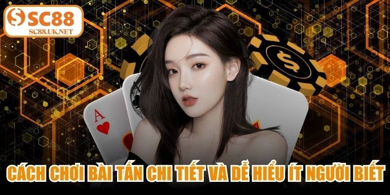 Cách Chơi Bài Tấn Chi Tiết Và Dễ Hiểu Ít Người Biết 