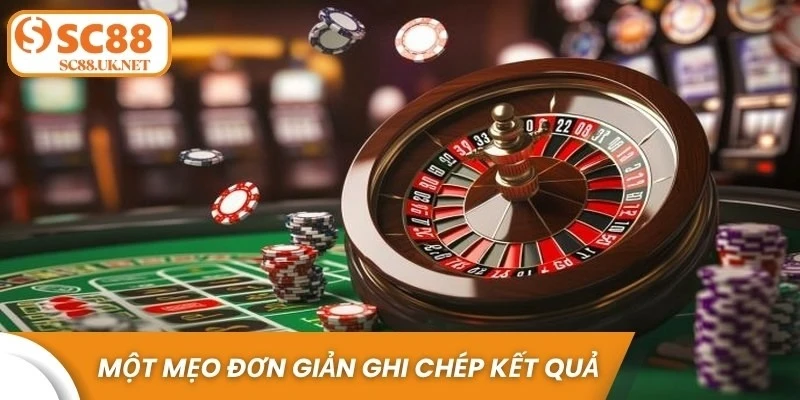 Một mẹo đơn giản nhưng cực kỳ hữu ích là ghi chép kết quả mỗi ván