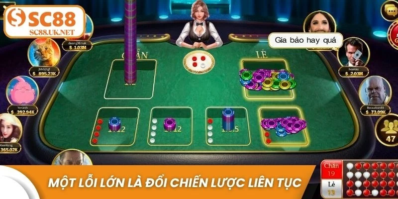 Một lỗi lớn trong cách soi cầu xóc đĩa được biết là đổi chiến lược liên tục