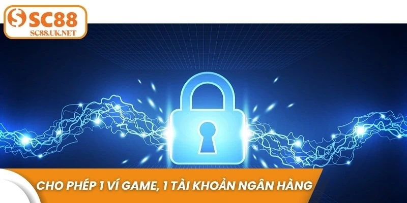 Chỉ cho phép 1 ví game, 1 tài khoản ngân hàng để bảo mật