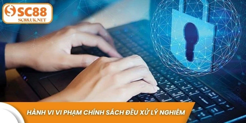 Mọi hành vi vi phạm chính sách bảo mật đều được xử lý nghiêm