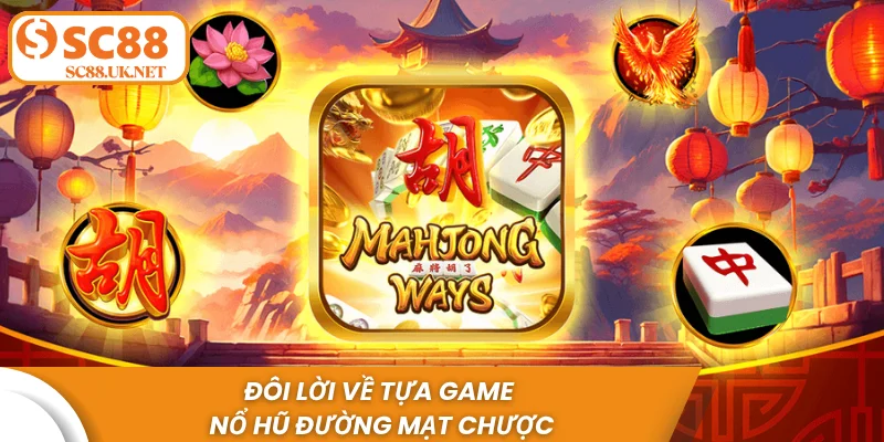 Đôi lời về tựa game nổ hũ đường mạt chược