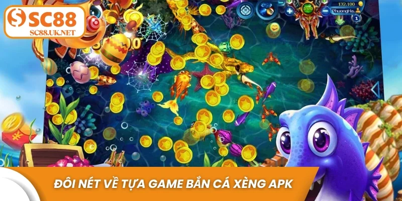 Đôi nét về tựa game bắn cá Xèng APK