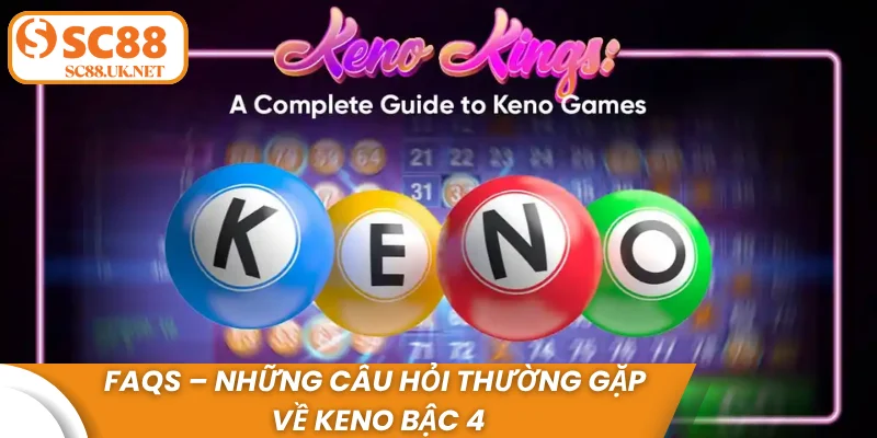 FAQs – Những câu hỏi thường gặp về Keno bậc 4