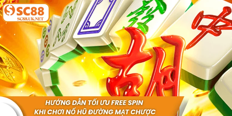 Hướng dẫn tối ưu free spin khi chơi nổ hũ đường mạt chược