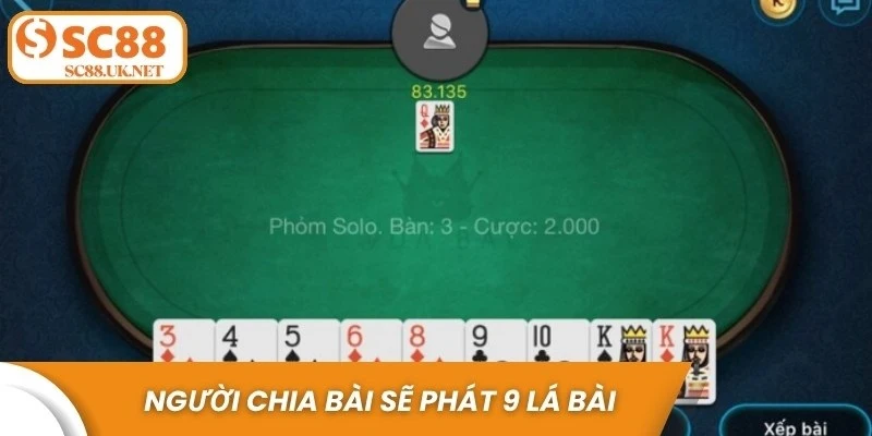 Người chia bài sẽ phát 9 lá cho mỗi người chơi