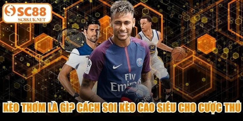 Kèo Thơm Là Gì? Cách Soi Kèo Cao Siêu Cho Cược Thủ