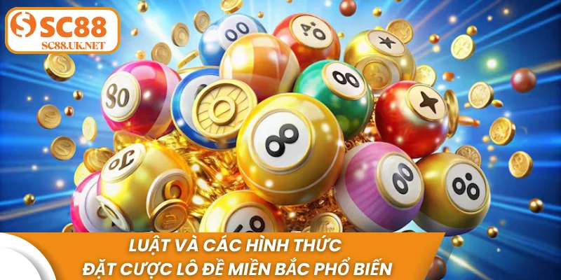 Luật và các hình thức đặt cược lô đề miền Bắc phổ biến