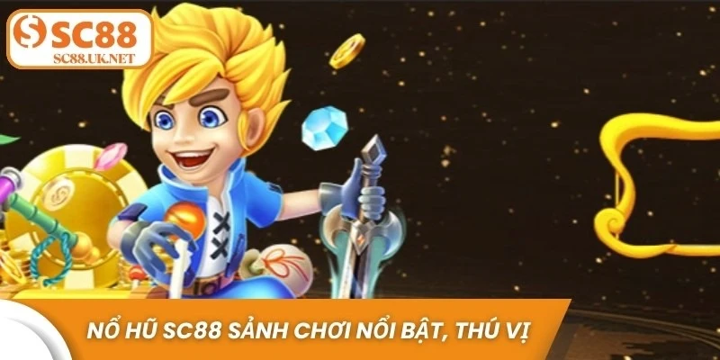 Nổ hũ SC88 được xem là một trong những sảnh chơi nổi bật, thú vị nhất