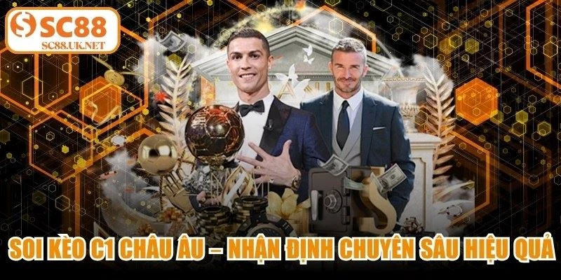 Soi Kèo C1 Châu Âu – Nhận Định Chuyên Sâu Hiệu Quả