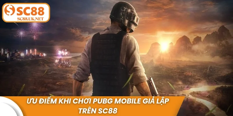 Ưu điểm khi chơi PUBG Mobile bằng giả lập trên sc88
