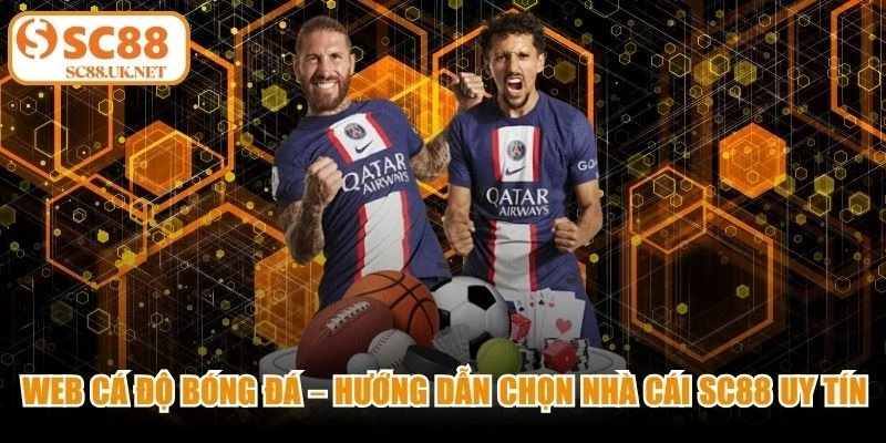Web Cá Độ Bóng Đá – Hướng Dẫn Chọn, Nhà Cái SC88 Uy Tín